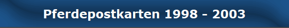 Pferdepostkarten 1998 - 2003